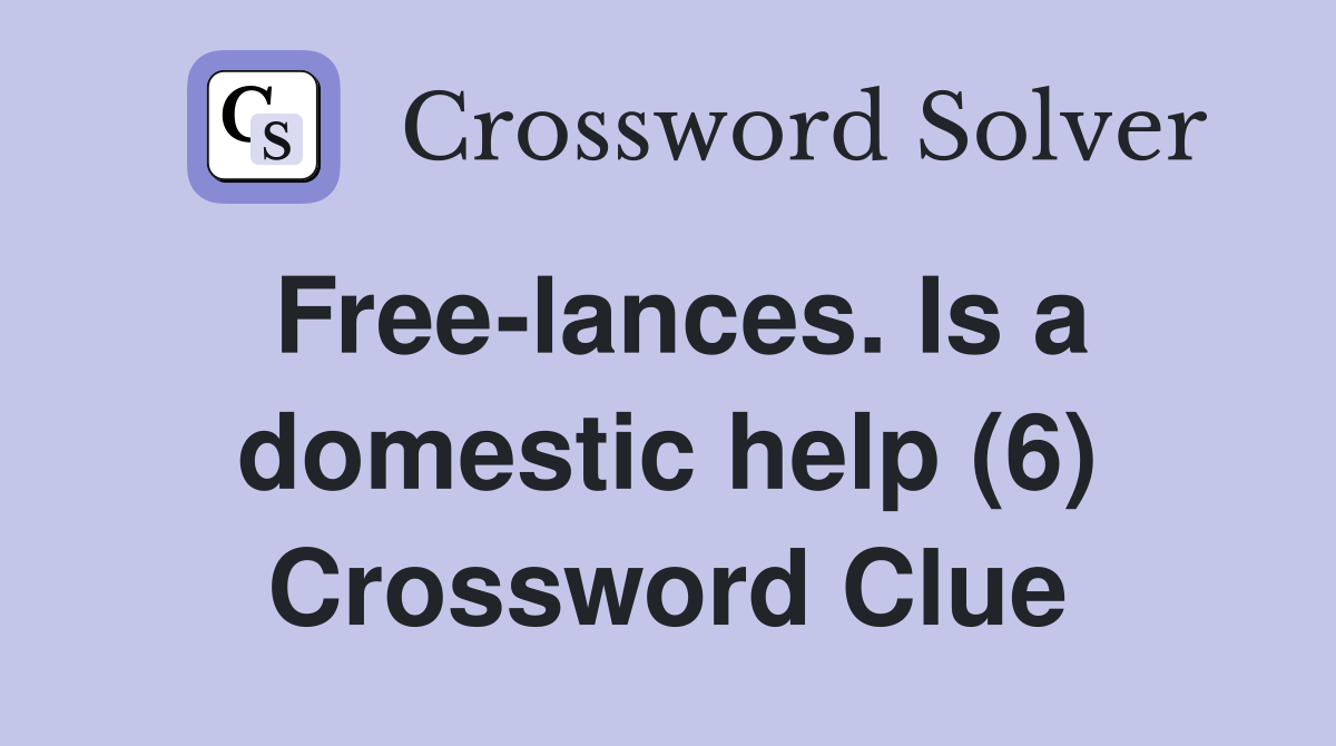 Free-lances. Is a domestic help (6) Crossword Clue
