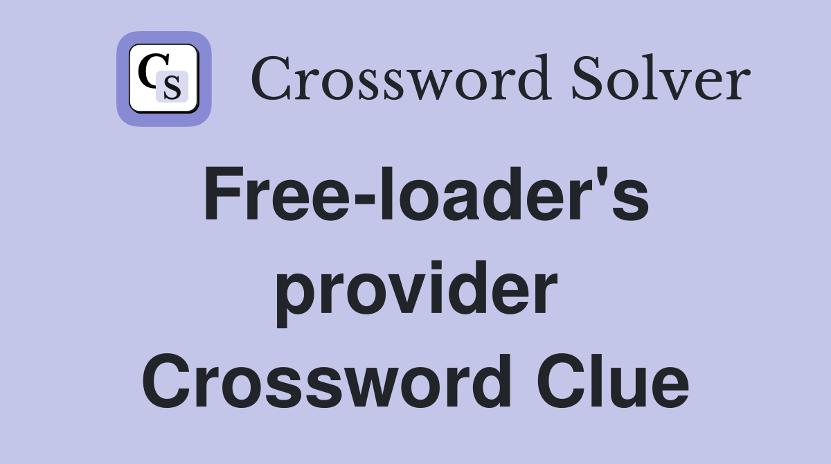Free-loader's provider Crossword Clue