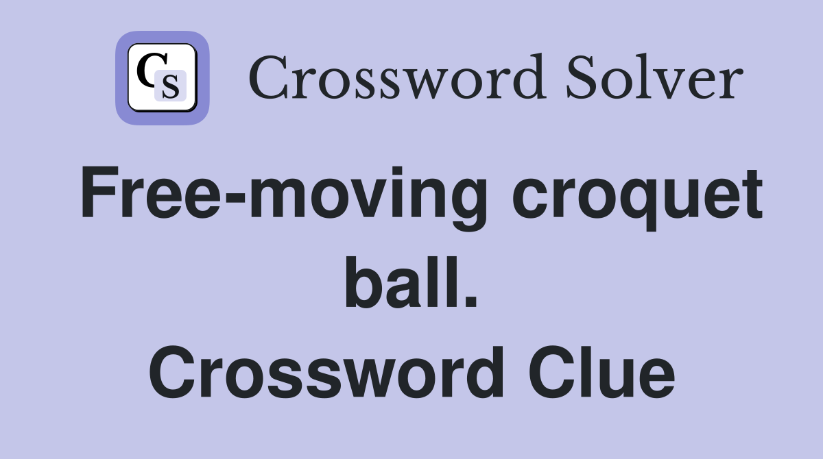 Free-moving croquet ball. Crossword Clue