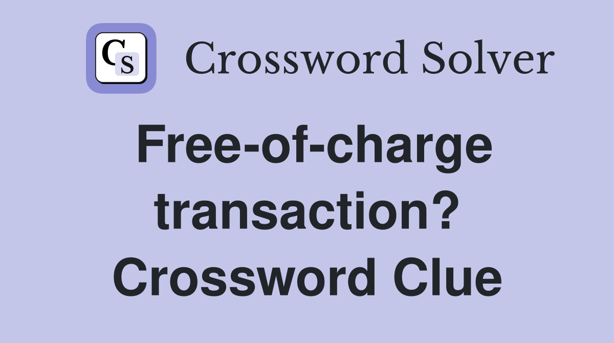 Free-of-charge transaction? Crossword Clue