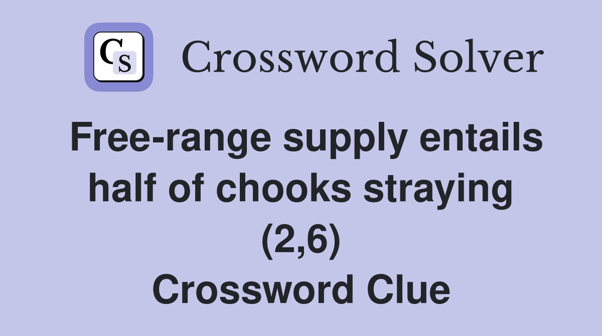 Free-range supply entails half of chooks straying (2,6) Crossword Clue