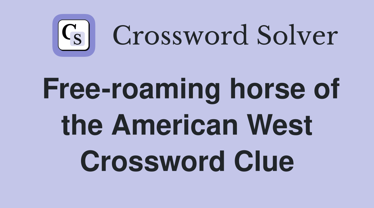Free-roaming horse of the American West Crossword Clue