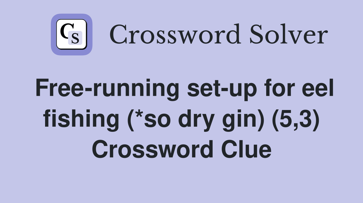 Free-running set-up for eel fishing (*so dry gin) (5,3) Crossword Clue