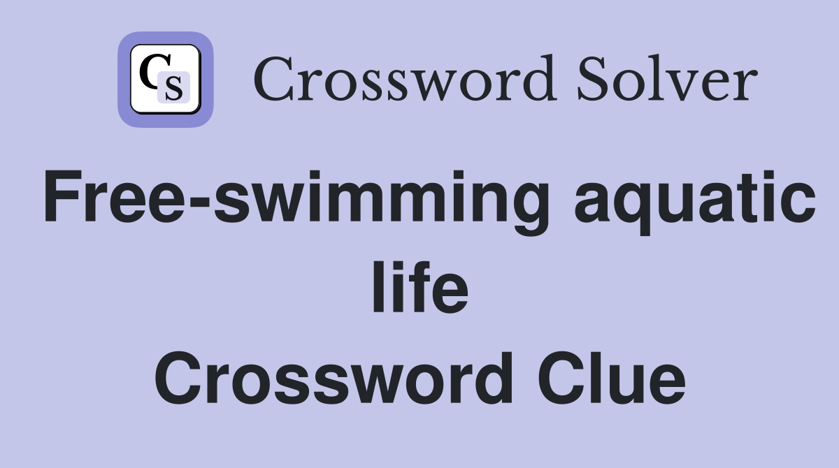 Free-swimming aquatic life Crossword Clue