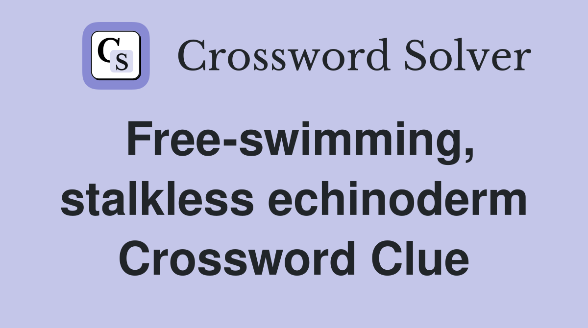 Free-swimming, stalkless echinoderm Crossword Clue