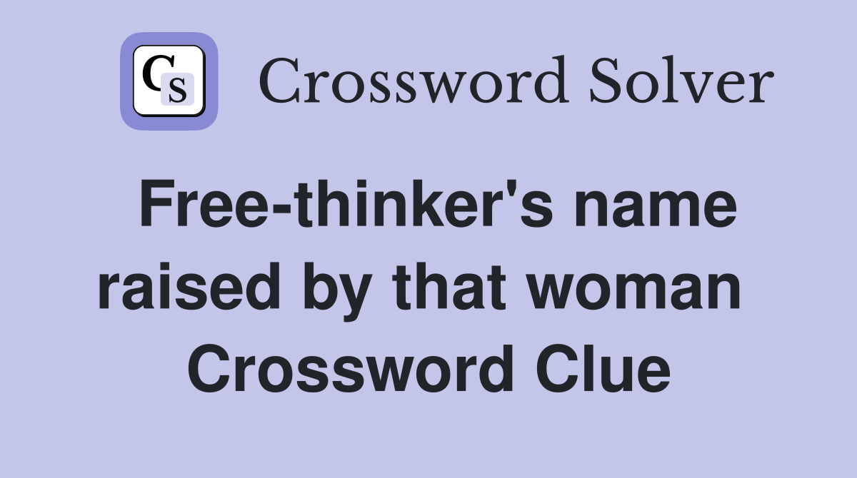 Free-thinker's name raised by that woman  Crossword Clue