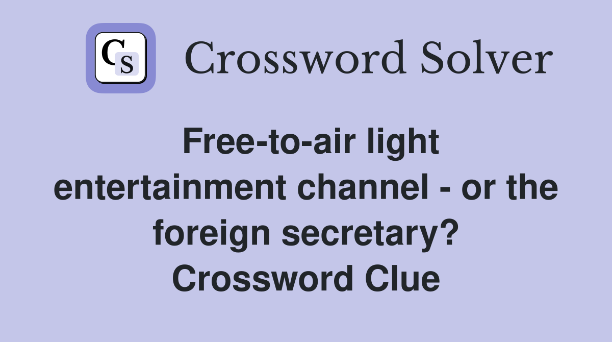 Free-to-air light entertainment channel - or the foreign secretary? Crossword Clue