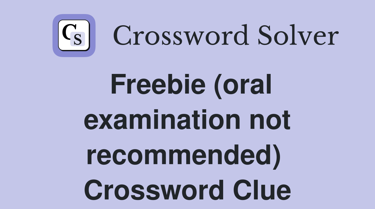 Freebie (oral examination not recommended)  Crossword Clue