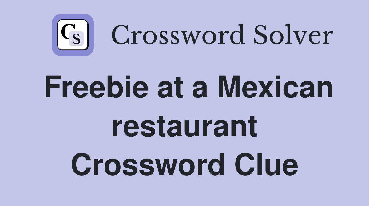 Freebie at a Mexican restaurant Crossword Clue