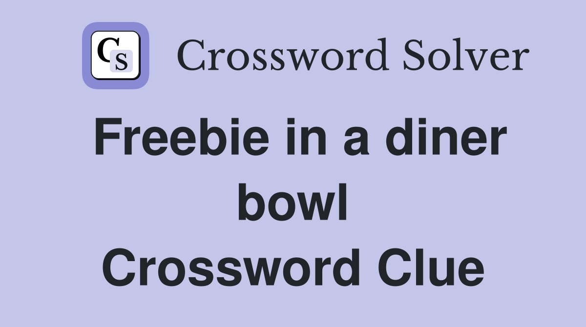 Freebie in a diner bowl Crossword Clue