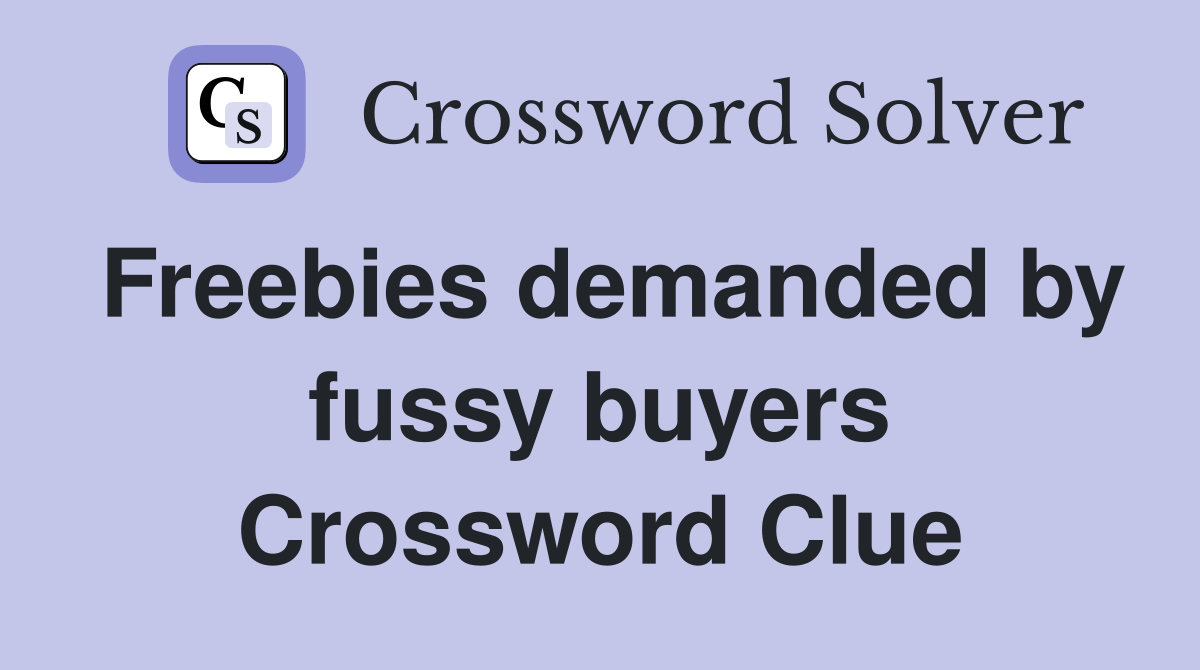 Freebies demanded by fussy buyers Crossword Clue