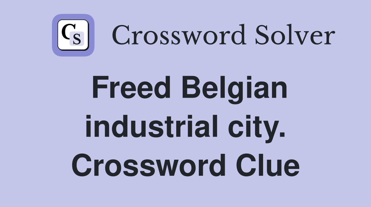 Freed Belgian industrial city. Crossword Clue