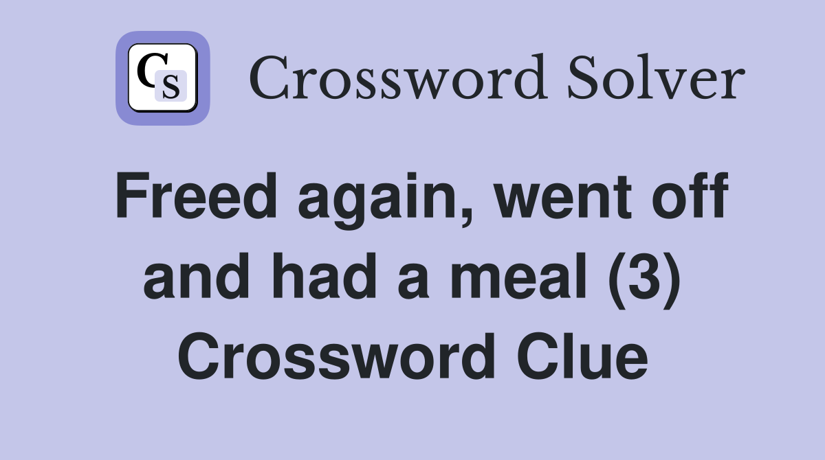 Freed again, went off and had a meal (3) Crossword Clue