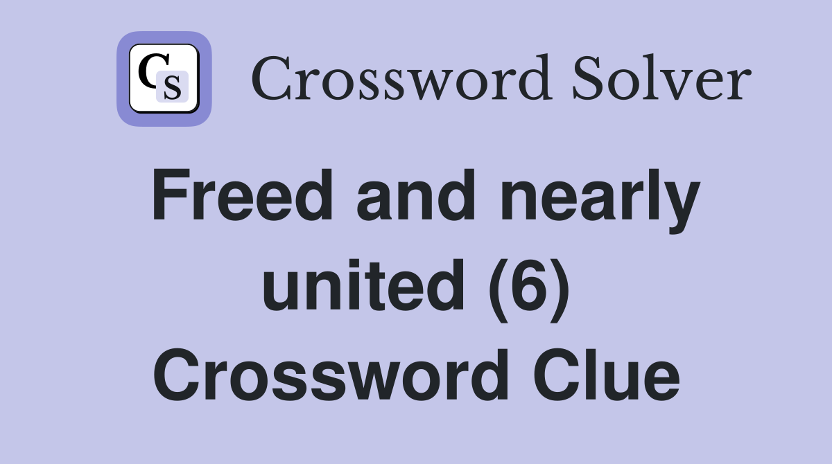 Freed and nearly united (6) Crossword Clue