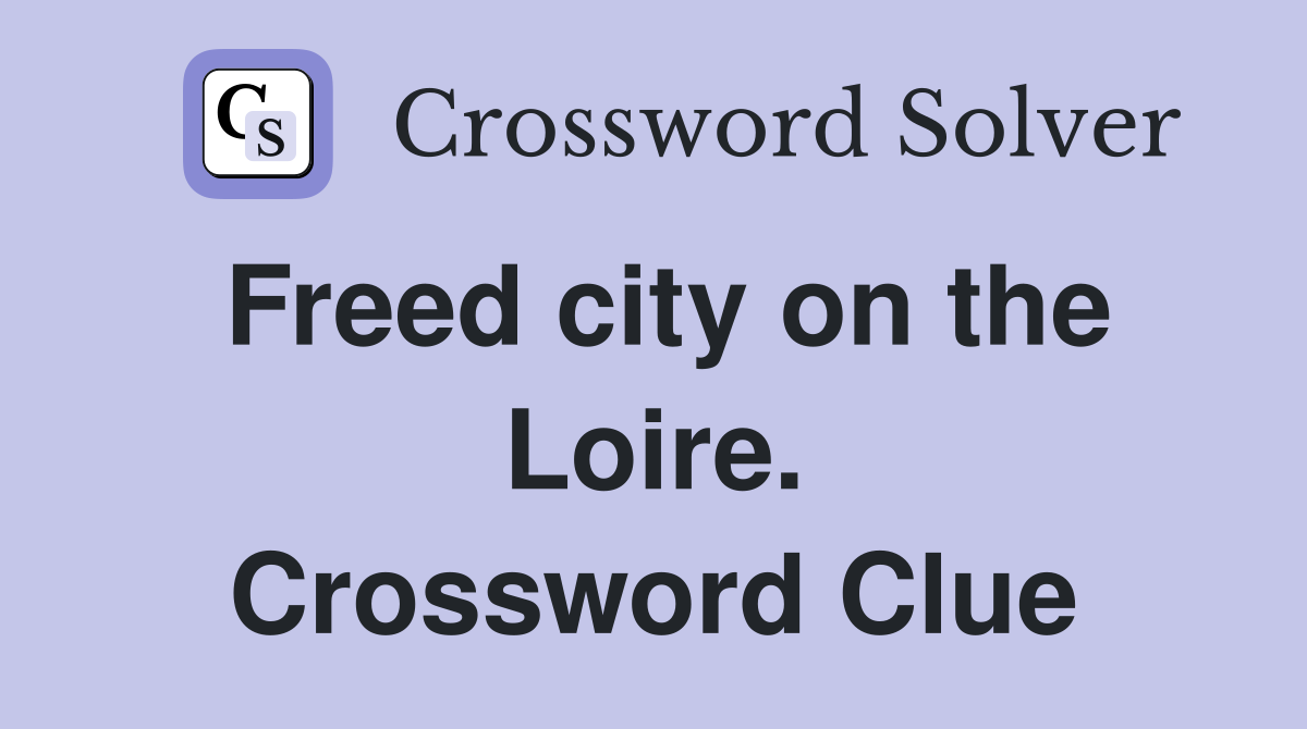 Freed city on the Loire. Crossword Clue
