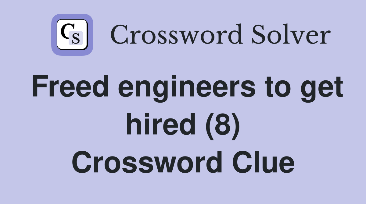 Freed engineers to get hired (8) Crossword Clue