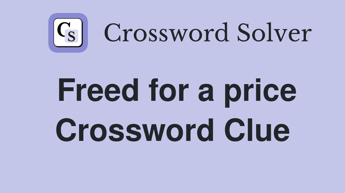 Freed for a price Crossword Clue