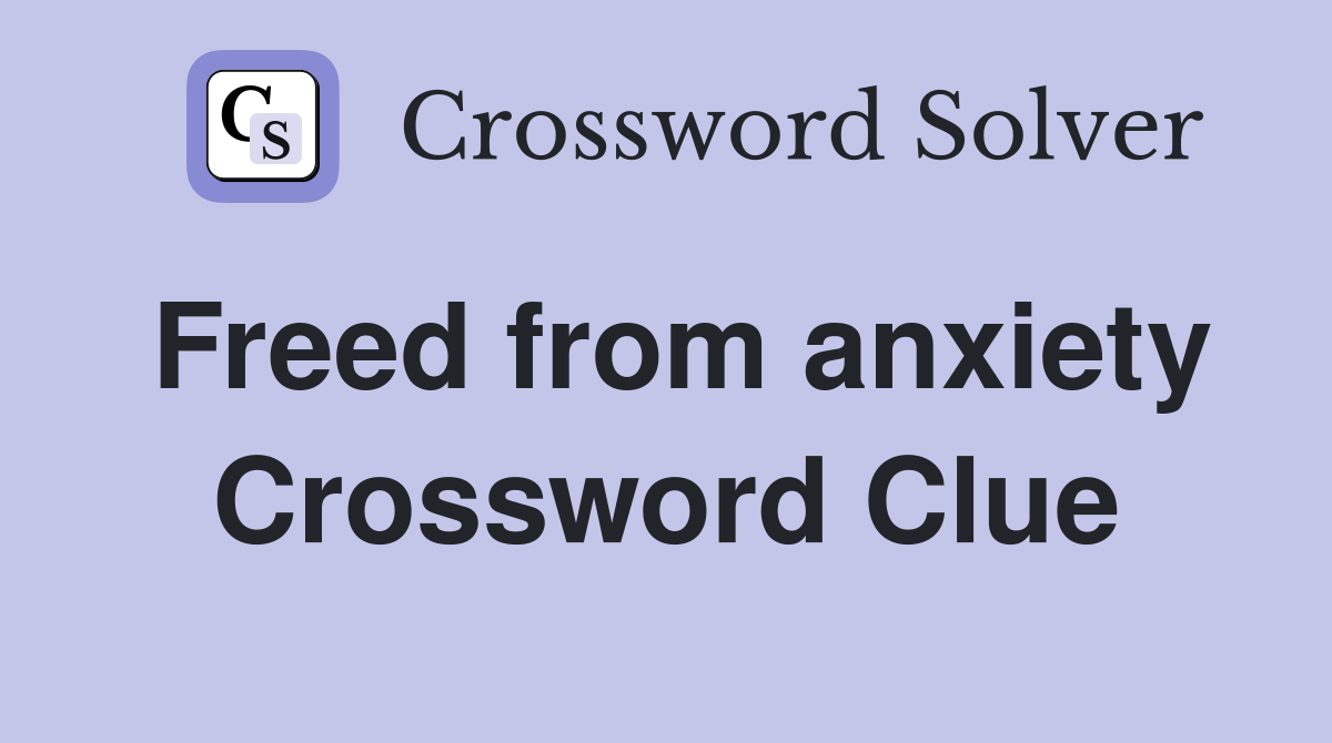 Freed from anxiety Crossword Clue