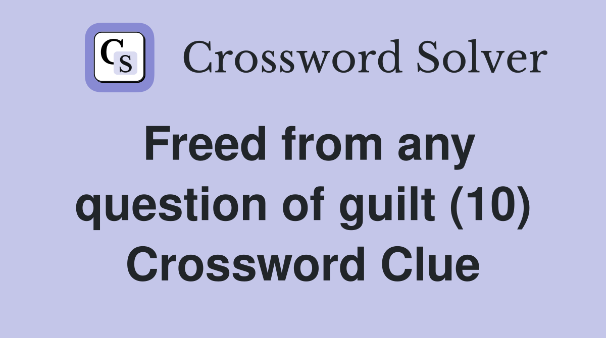 Freed from any question of guilt (10) Crossword Clue