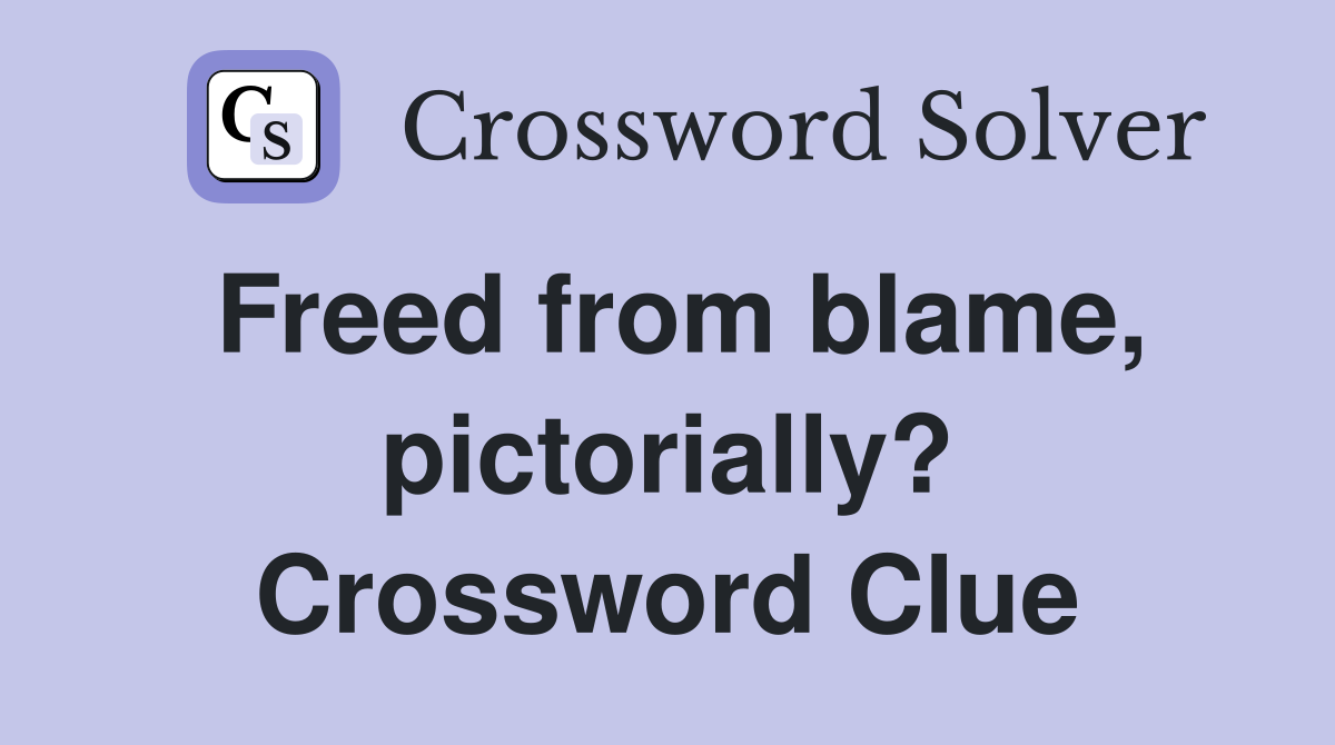 Freed from blame, pictorially? Crossword Clue
