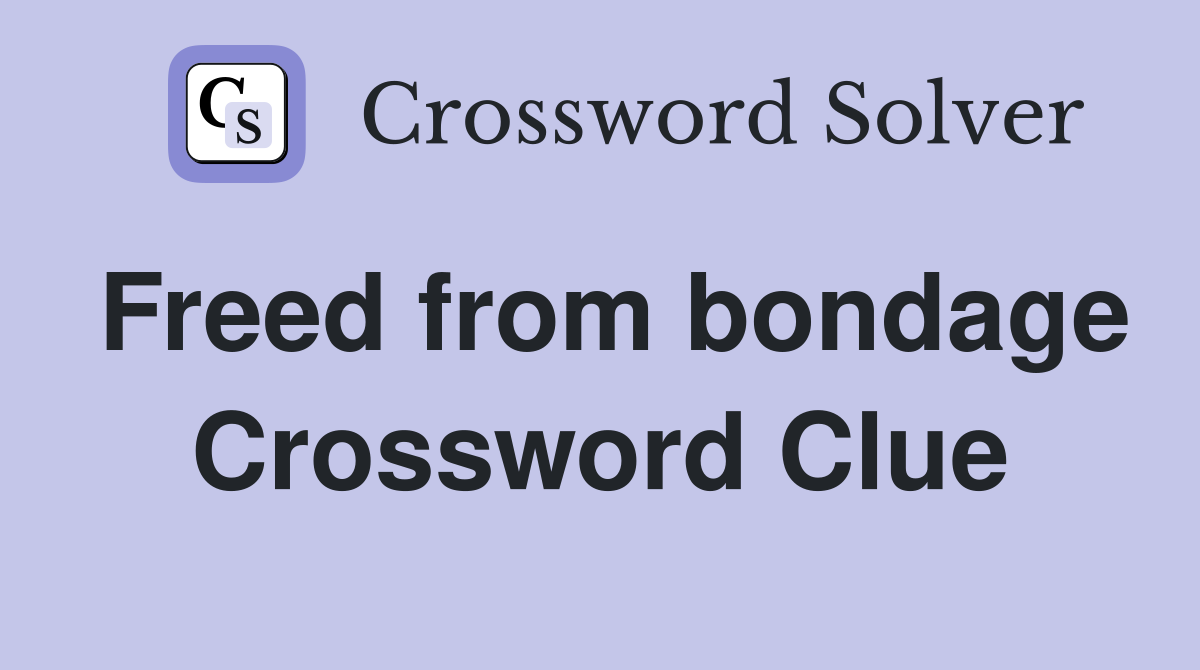 Freed from bondage Crossword Clue