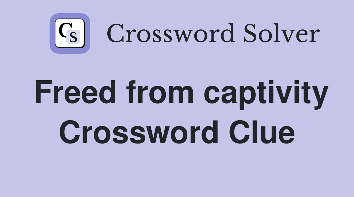 Freed from captivity Crossword Clue