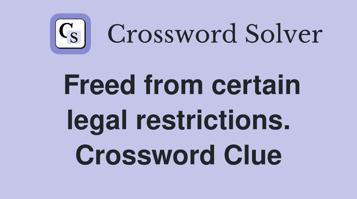Freed from certain legal restrictions. Crossword Clue