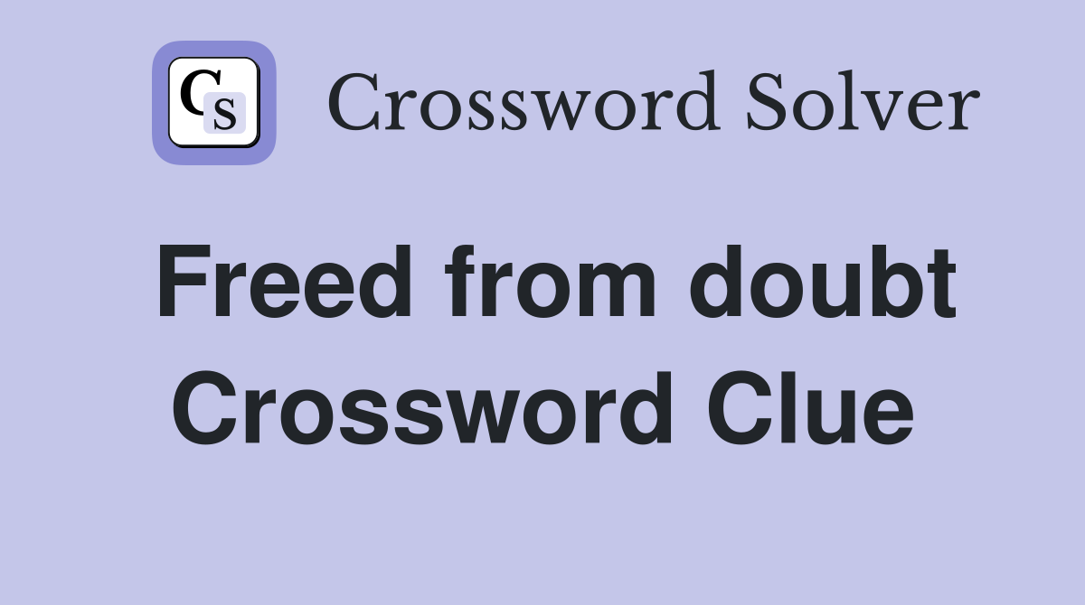 Freed from doubt Crossword Clue