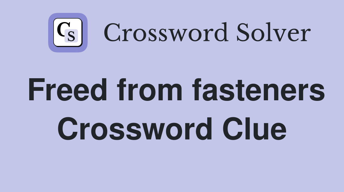 Freed from fasteners Crossword Clue