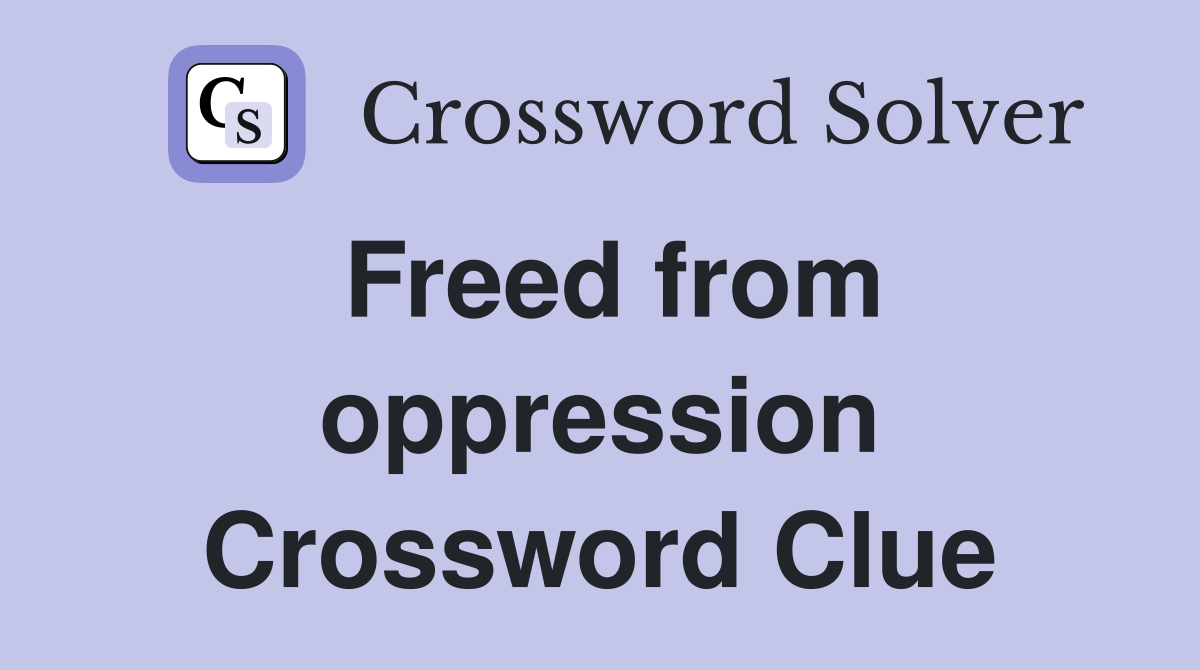 Freed from oppression Crossword Clue