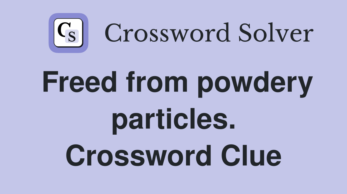 Freed from powdery particles. Crossword Clue