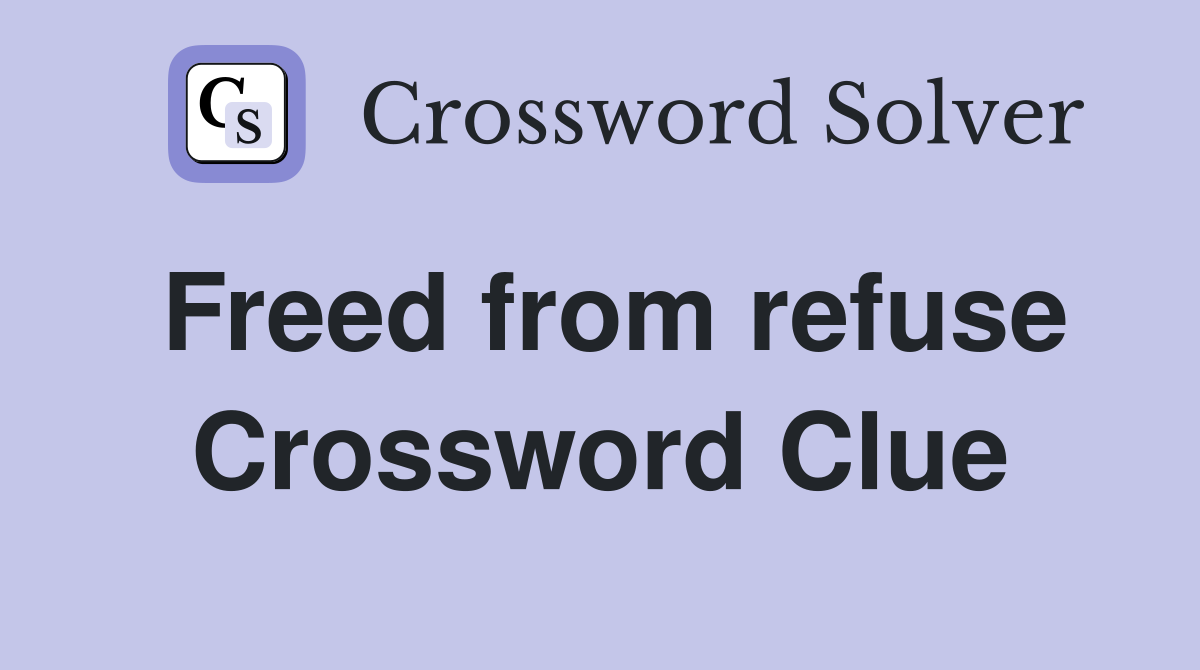 Freed from refuse Crossword Clue