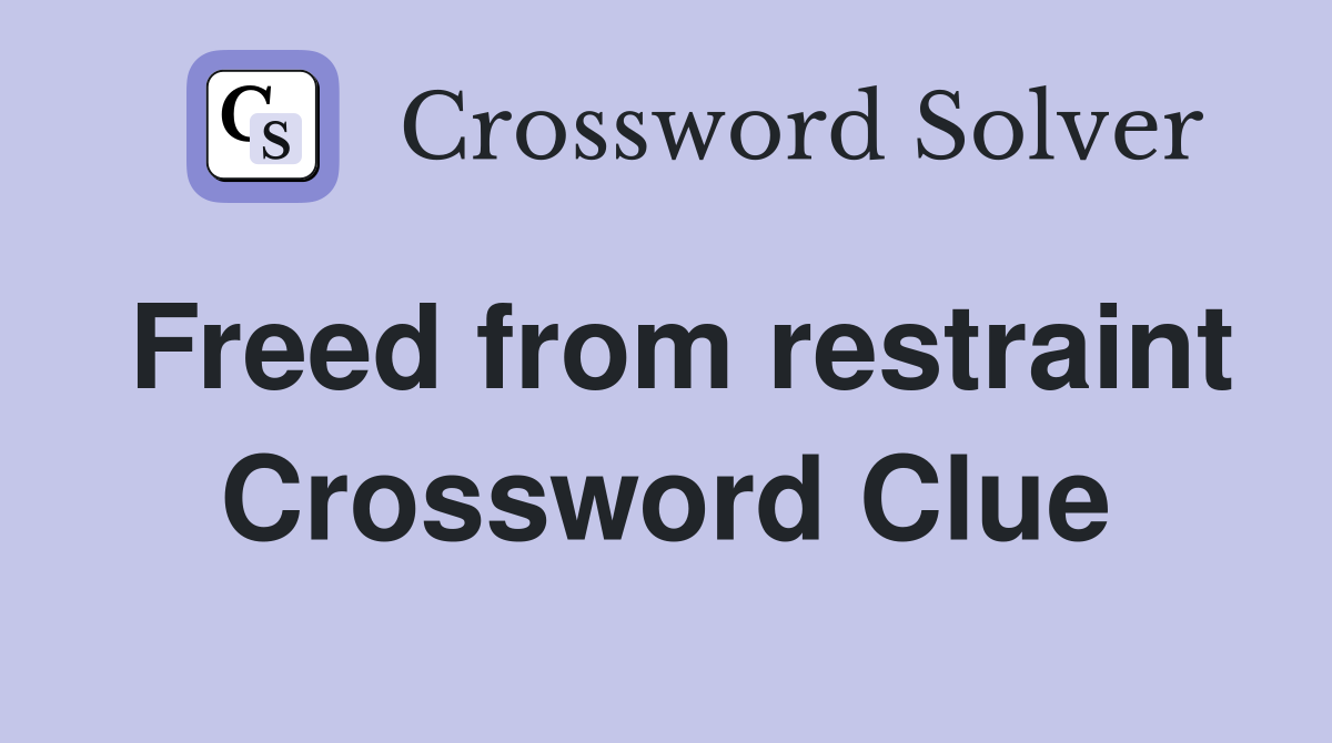 Freed from restraint Crossword Clue