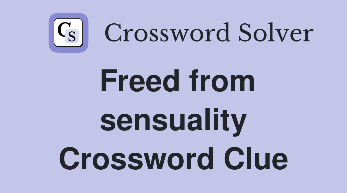 Freed from sensuality Crossword Clue