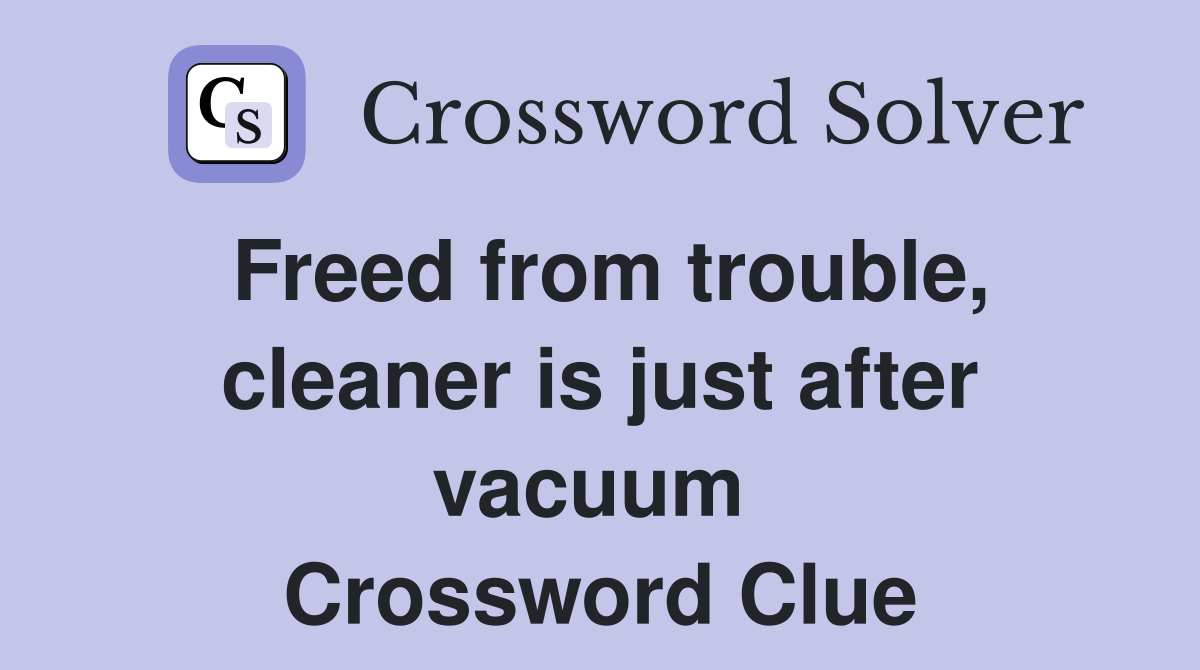 Freed from trouble, cleaner is just after vacuum  Crossword Clue