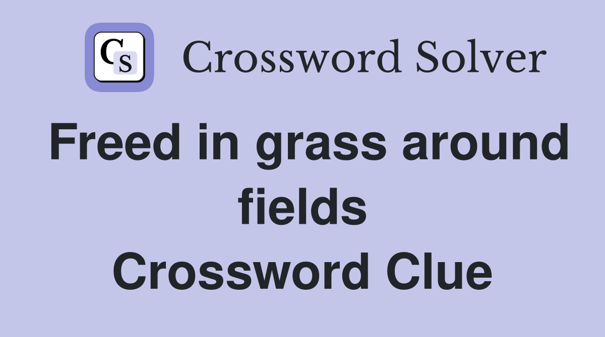 Freed in grass around fields Crossword Clue