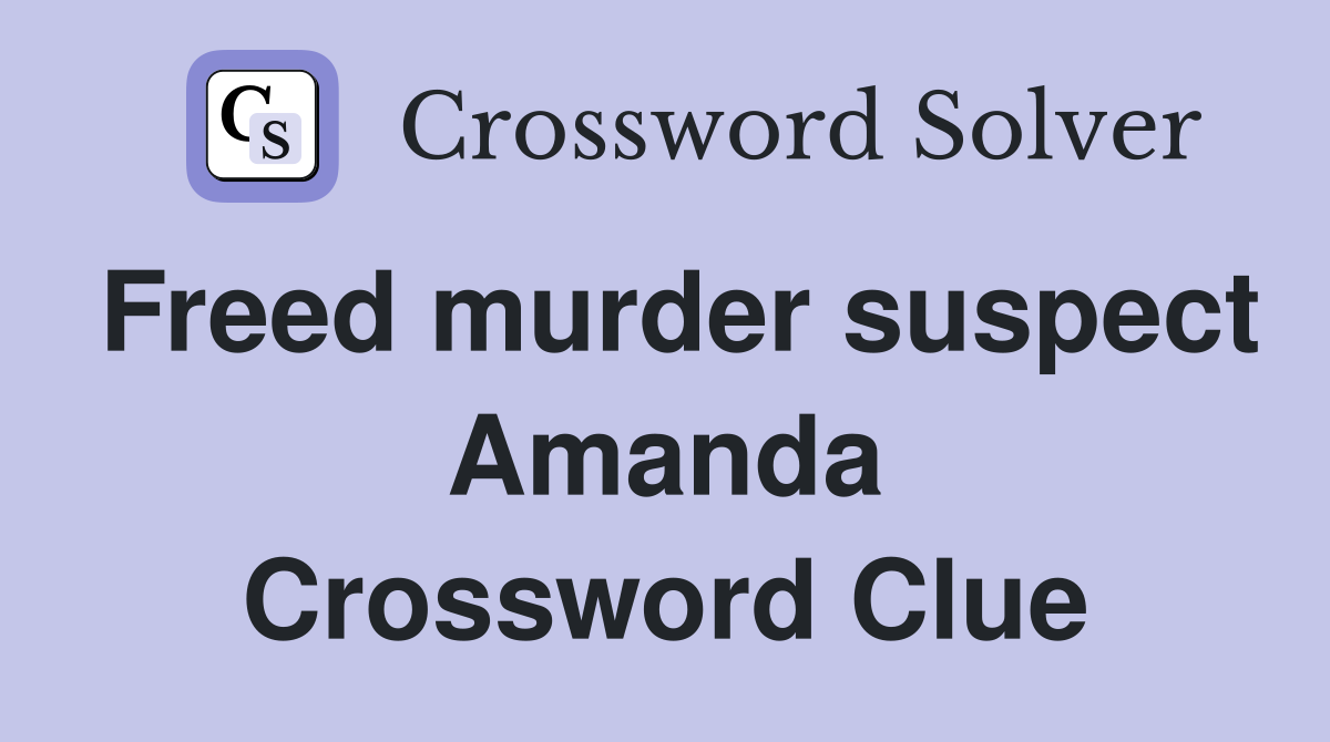 Freed murder suspect Amanda Crossword Clue