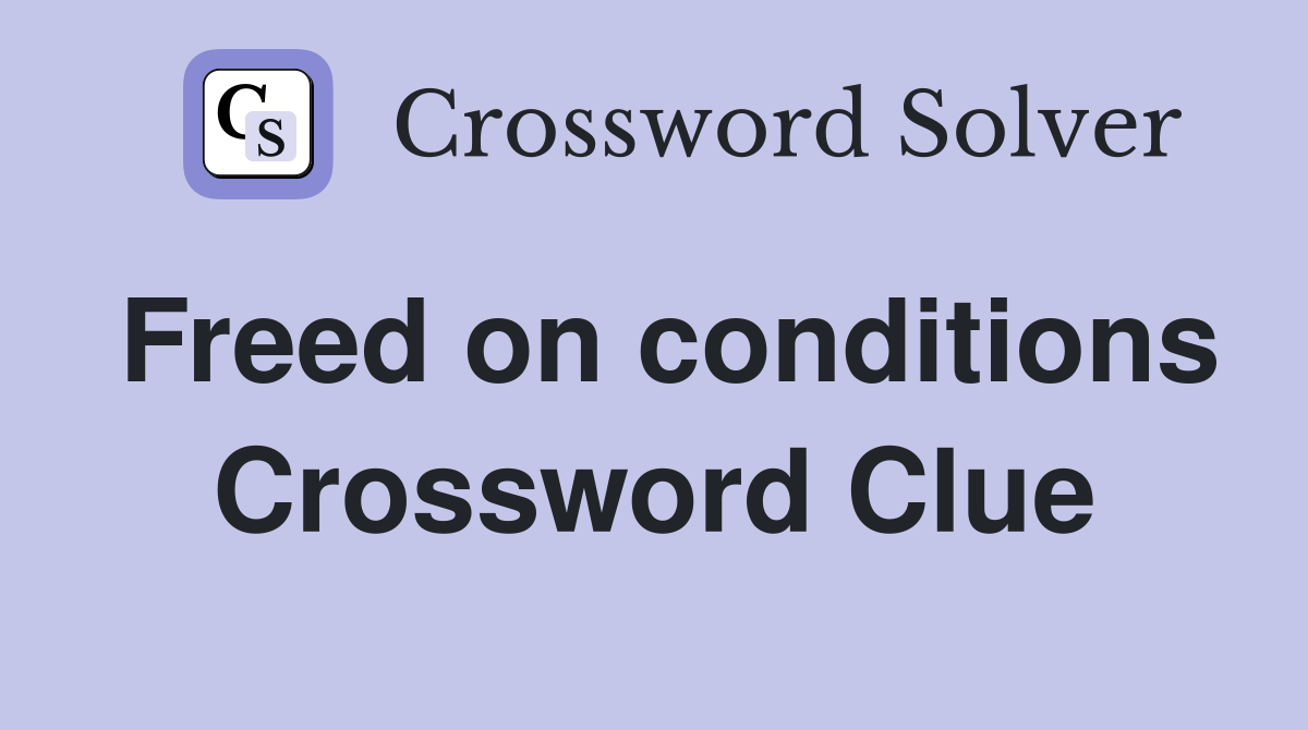 Freed on conditions Crossword Clue