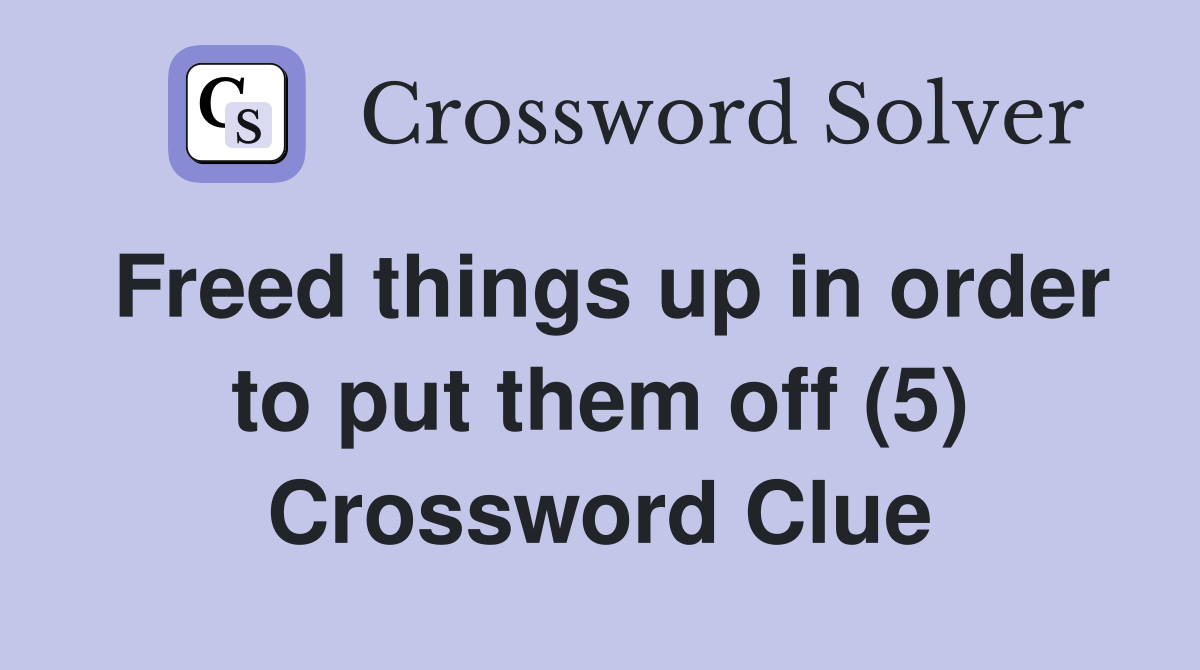 Freed things up in order to put them off (5) Crossword Clue