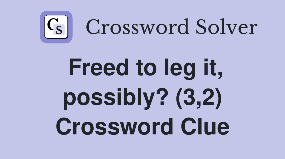 Freed to leg it, possibly? (3,2) Crossword Clue
