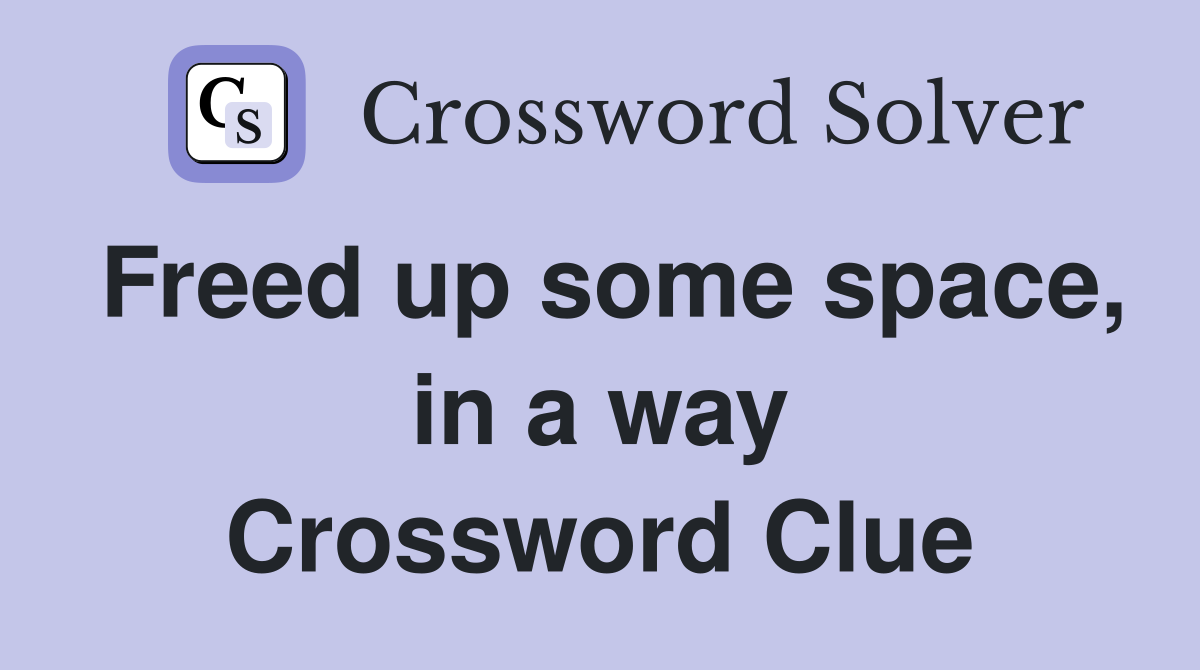 Freed up some space, in a way Crossword Clue