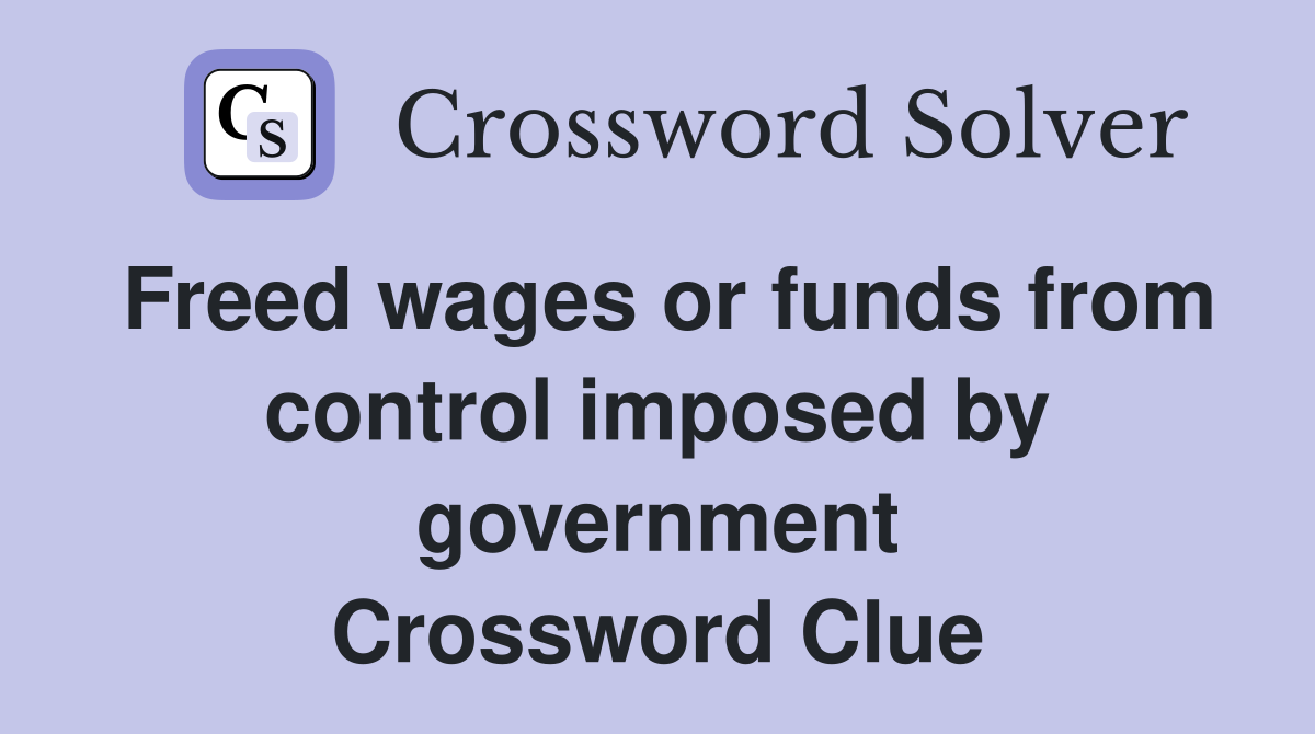 Freed wages or funds from control imposed by government Crossword Clue