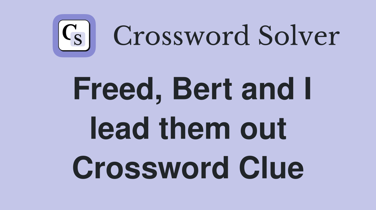 Freed, Bert and I lead them out Crossword Clue