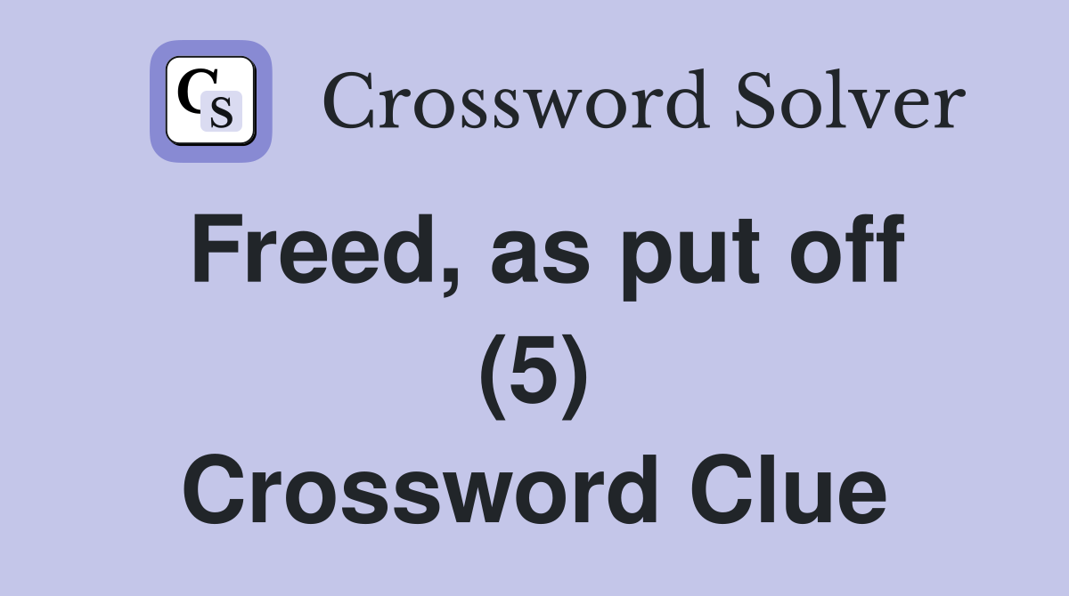 Freed, as put off (5) Crossword Clue
