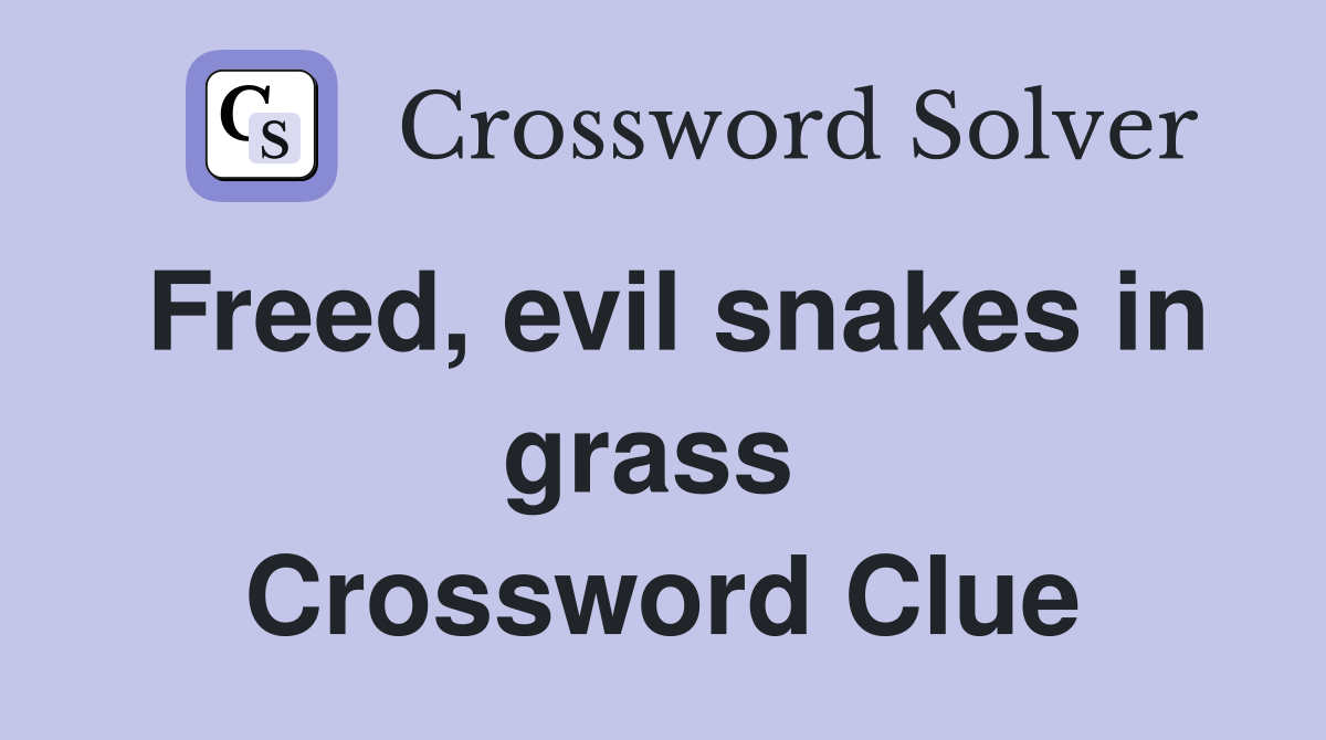 Freed, evil snakes in grass  Crossword Clue