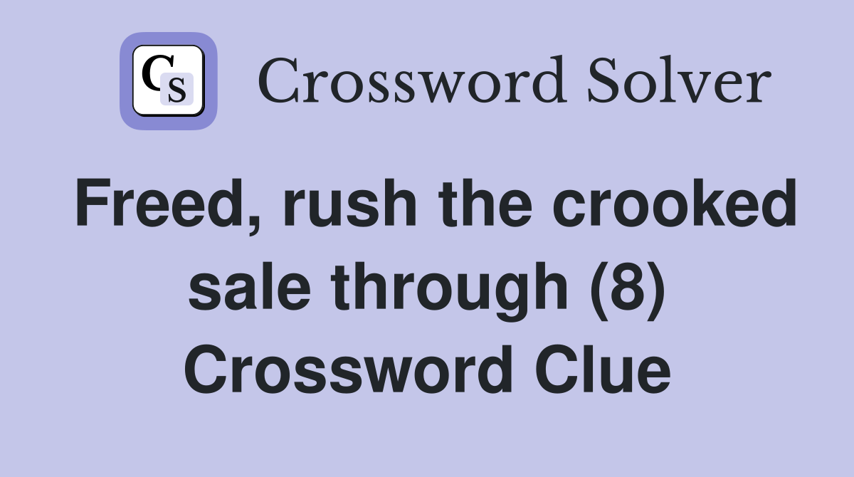 Freed, rush the crooked sale through (8) Crossword Clue