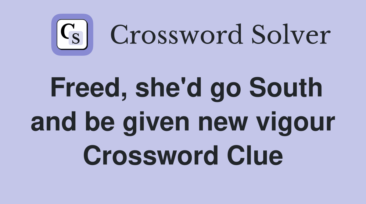 Freed, she'd go South and be given new vigour Crossword Clue