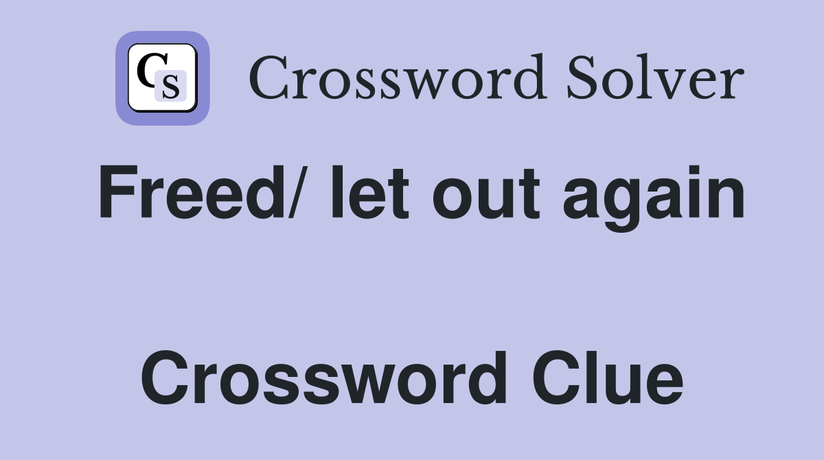 Freed/ let out again  Crossword Clue