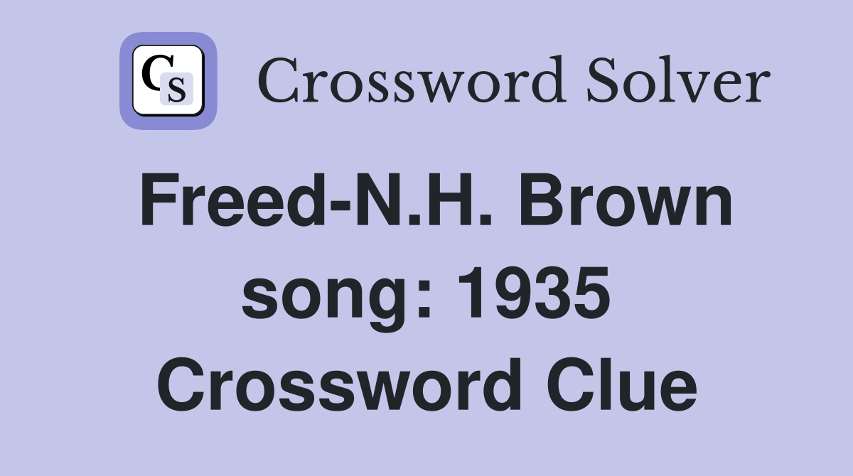 Freed-N.H. Brown song: 1935 Crossword Clue