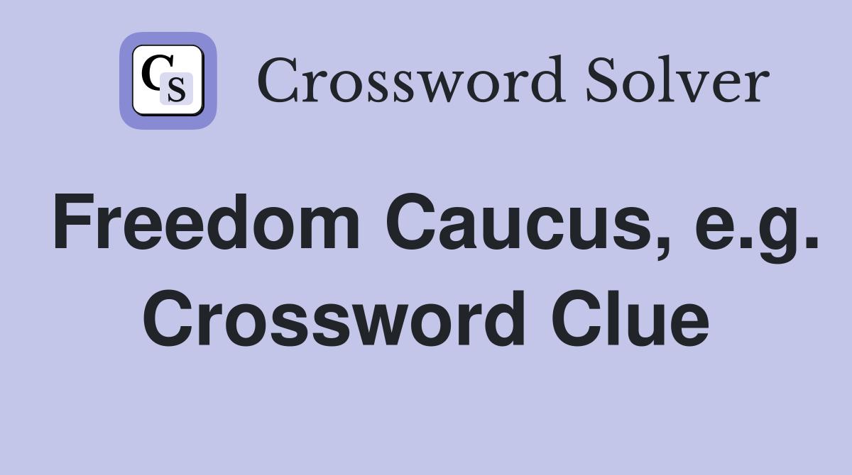 Freedom Caucus, e.g. Crossword Clue